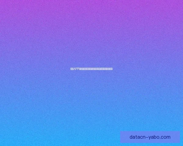 亚博APP下载全攻略最新安全安装方法与使用技巧详解指南